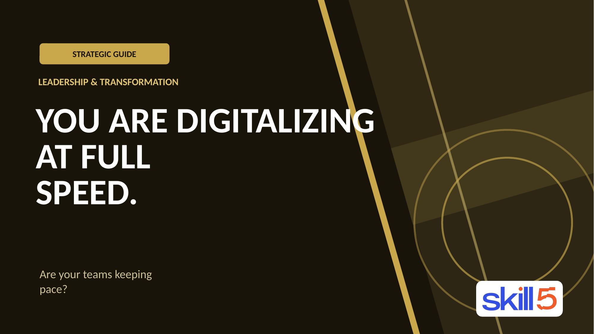 You're digitalizing at high speed. Are your teams keeping up?